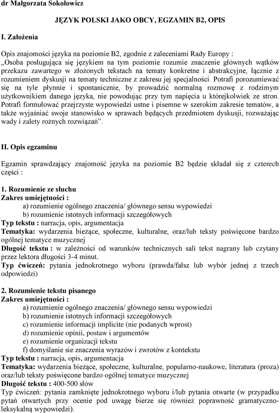 wątków przekazu zawartego w złożonych tekstach na tematy konkretne i abstrakcyjne, łącznie z rozumieniem dyskusji na tematy techniczne z zakresu jej specjalności.