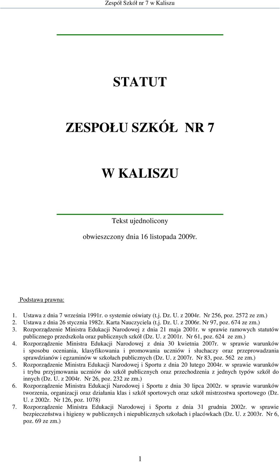 w sprawie ramowych statutów publicznego przedszkola oraz publicznych szkół (Dz. U. z 2001r. Nr 61, poz. 624 ze zm.) 4. Rozporządzenie Ministra Edukacji Narodowej z dnia 30 kwietnia 2007r.