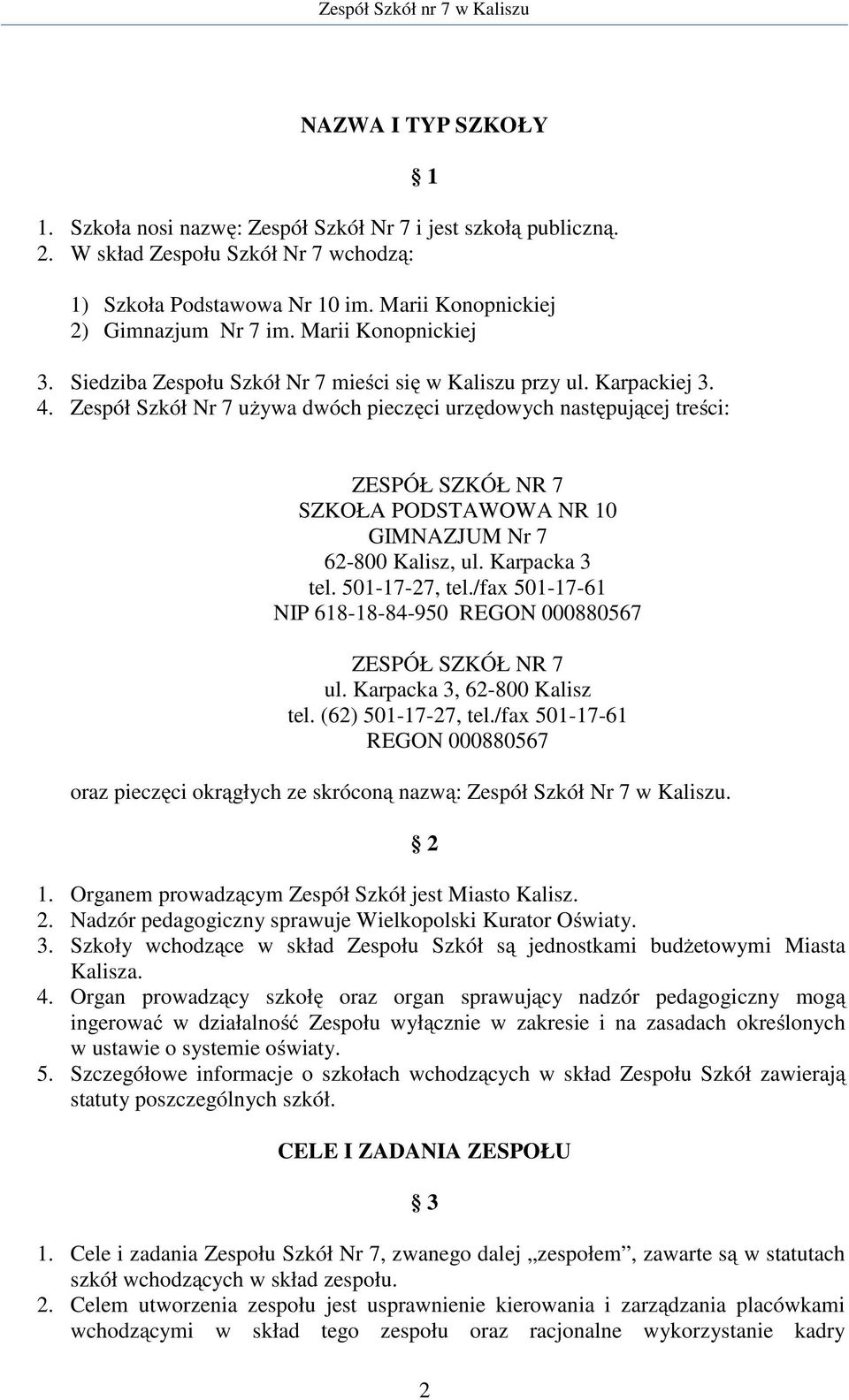 Zespół Szkół Nr 7 uŝywa dwóch pieczęci urzędowych następującej treści: ZESPÓŁ SZKÓŁ NR 7 SZKOŁA PODSTAWOWA NR 10 GIMNAZJUM Nr 7 62-800 Kalisz, ul. Karpacka 3 tel. 501-17-27, tel.