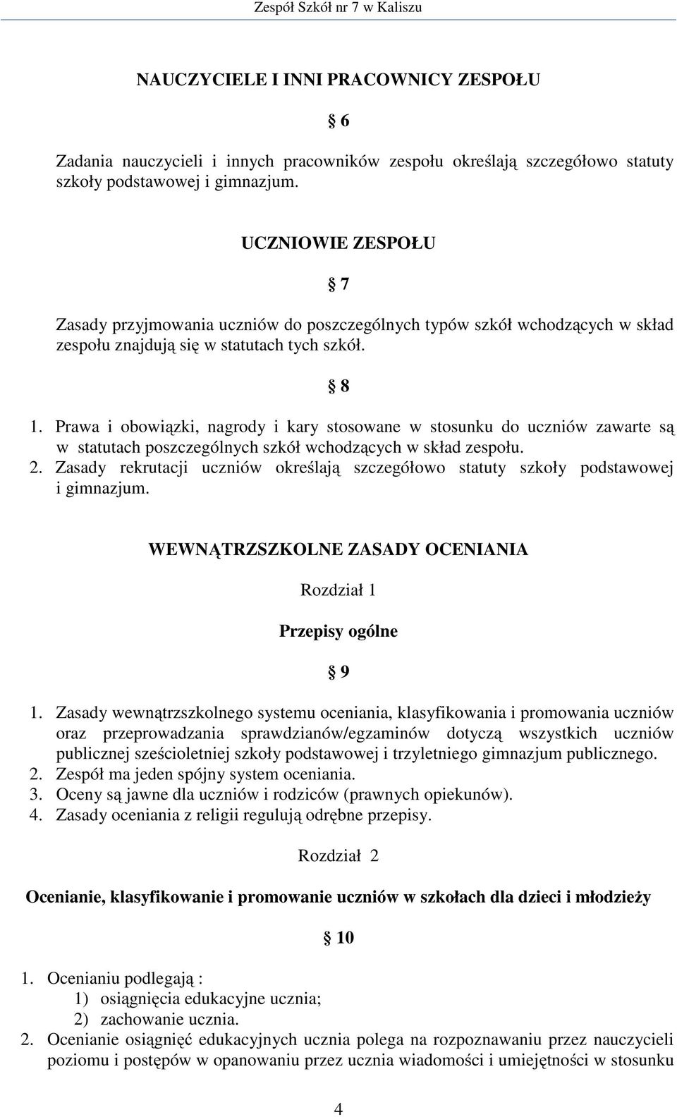 Prawa i obowiązki, nagrody i kary stosowane w stosunku do uczniów zawarte są w statutach poszczególnych szkół wchodzących w skład zespołu. 2.