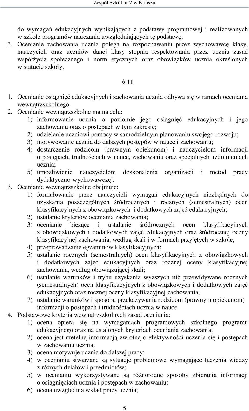 obowiązków ucznia określonych w statucie szkoły. 11 1. Ocenianie osiągnięć edukacyjnych i zachowania ucznia odbywa się w ramach oceniania wewnątrzszkolnego. 2.