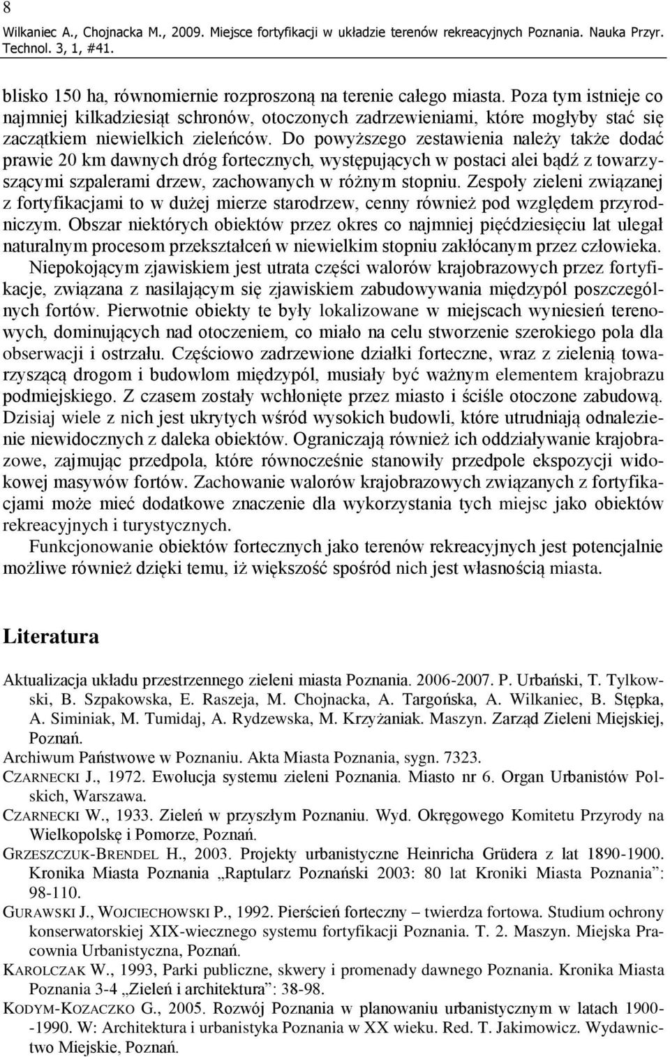 Do powyższego zestawienia należy także dodać prawie 20 km dawnych dróg fortecznych, występujących w postaci alei bądź z towarzyszącymi szpalerami drzew, zachowanych w różnym stopniu.