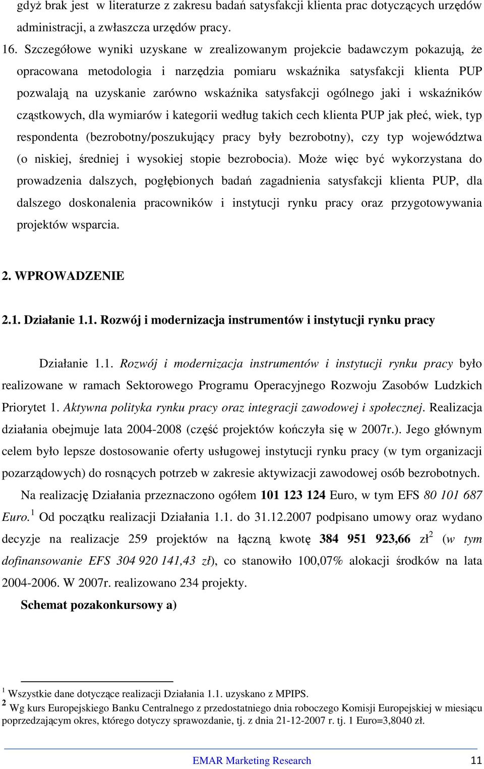 satysfakcji ogólnego jaki i wskaźników cząstkowych, dla wymiarów i kategorii według takich cech klienta PUP jak płeć, wiek, typ respondenta (bezrobotny/poszukujący pracy były bezrobotny), czy typ