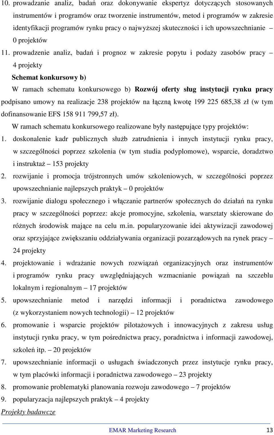 prowadzenie analiz, badań i prognoz w zakresie popytu i podaży zasobów pracy 4 projekty Schemat konkursowy b) W ramach schematu konkursowego b) Rozwój oferty sług instytucji rynku pracy podpisano