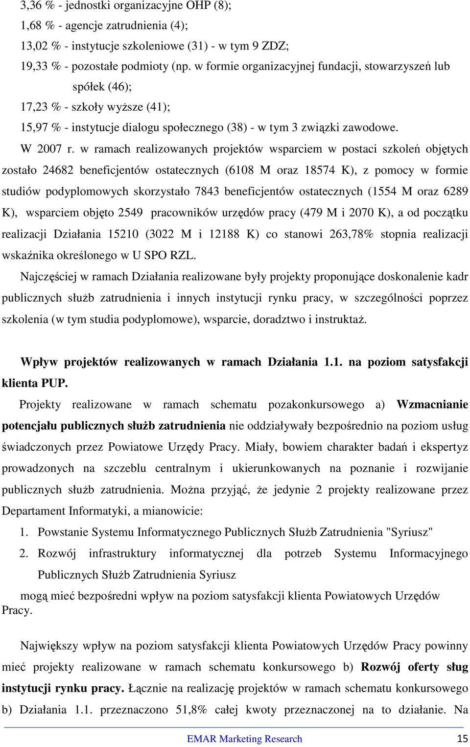 w ramach realizowanych projektów wsparciem w postaci szkoleń objętych zostało 24682 beneficjentów ostatecznych (6108 M oraz 18574 K), z pomocy w formie studiów podyplomowych skorzystało 7843