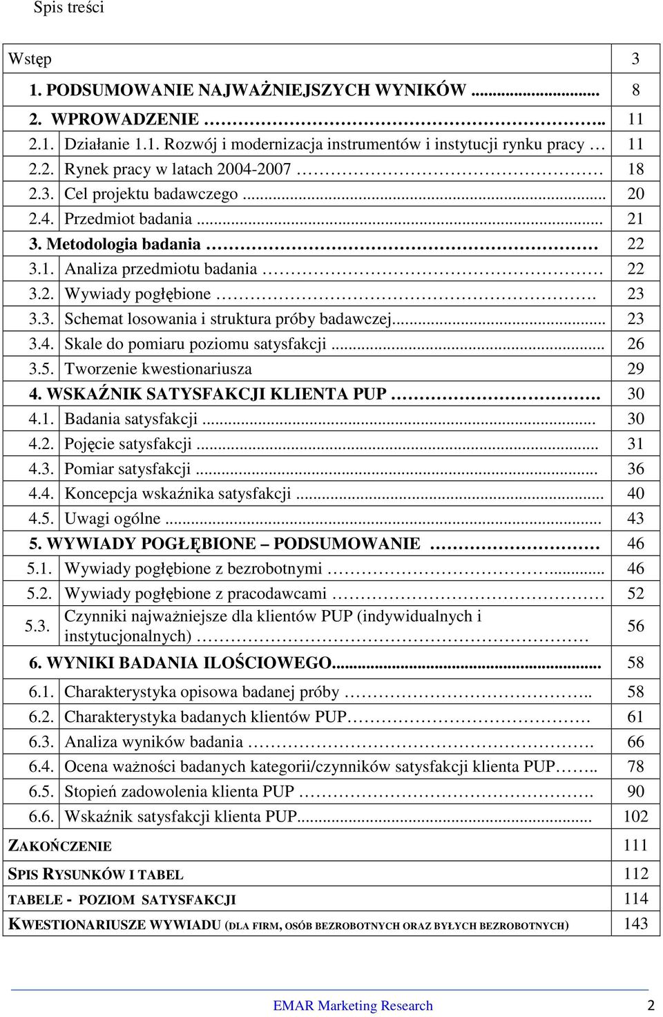 .. 23 3.4. Skale do pomiaru poziomu satysfakcji... 26 3.5. Tworzenie kwestionariusza 29 4. WSKAŹNIK SATYSFAKCJI KLIENTA PUP. 30 4.1. Badania satysfakcji... 30 4.2. Pojęcie satysfakcji... 31 4.3. Pomiar satysfakcji.