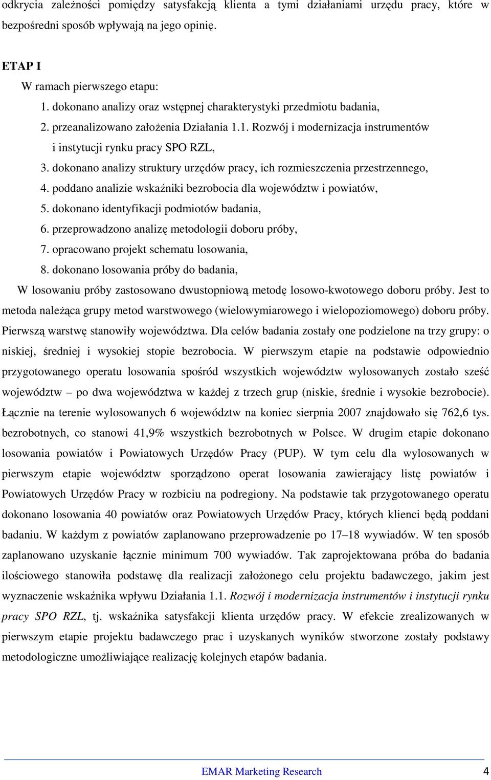 dokonano analizy struktury urzędów pracy, ich rozmieszczenia przestrzennego, 4. poddano analizie wskaźniki bezrobocia dla województw i powiatów, 5. dokonano identyfikacji podmiotów badania, 6.