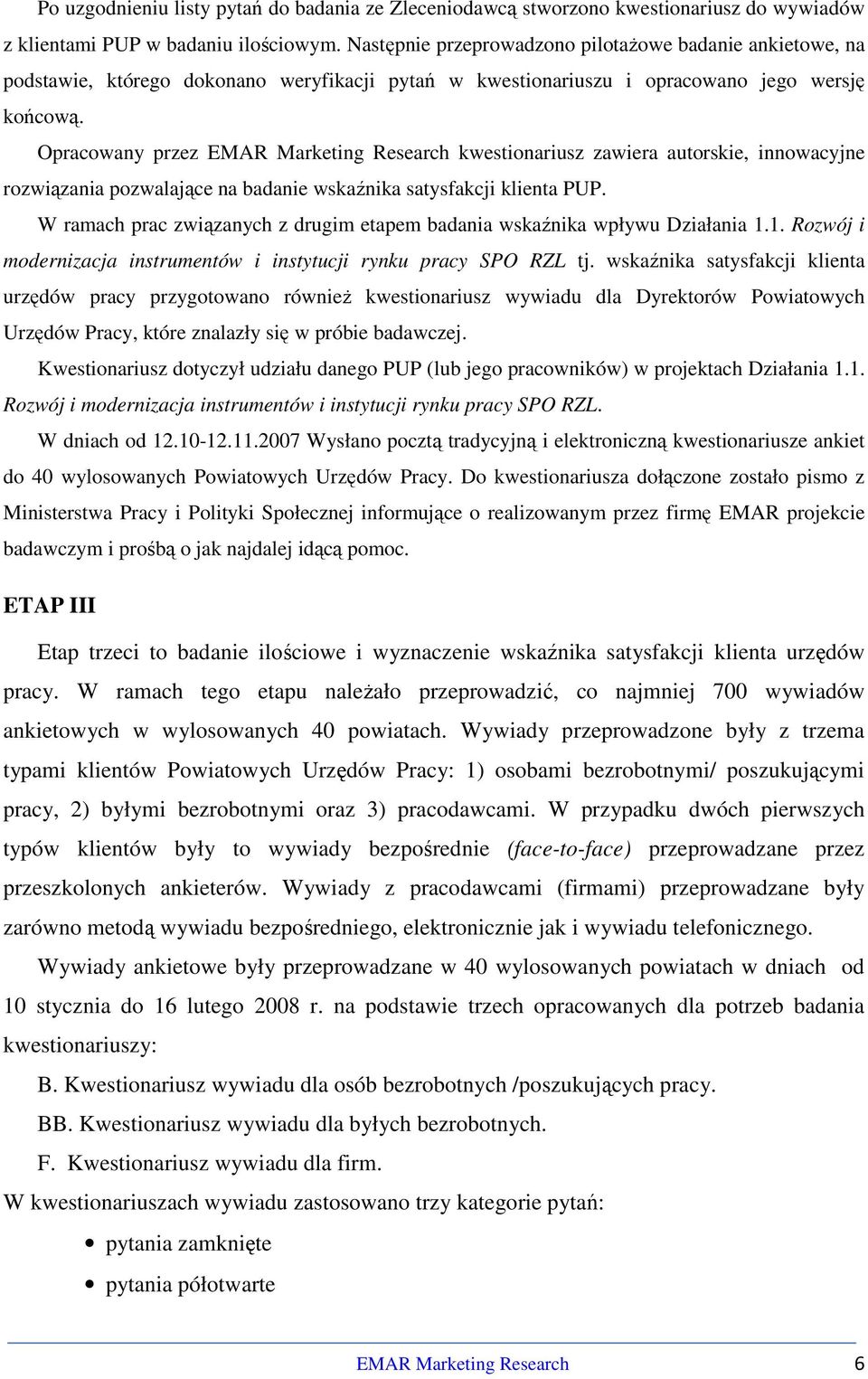 Opracowany przez EMAR Marketing Research kwestionariusz zawiera autorskie, innowacyjne rozwiązania pozwalające na badanie wskaźnika satysfakcji klienta PUP.