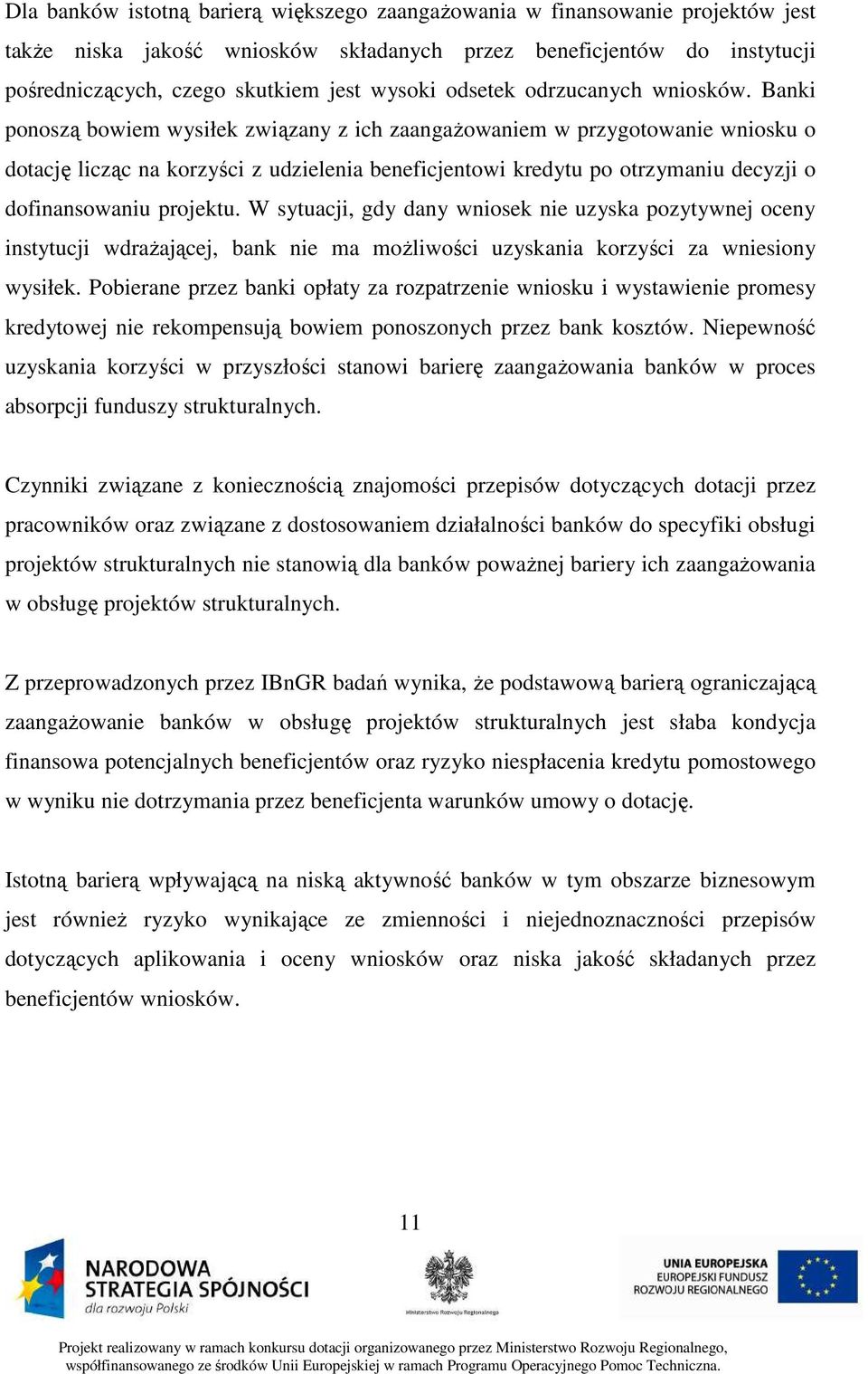 Banki ponoszą bowiem wysiłek związany z ich zaangaŝowaniem w przygotowanie wniosku o dotację licząc na korzyści z udzielenia beneficjentowi kredytu po otrzymaniu decyzji o dofinansowaniu projektu.