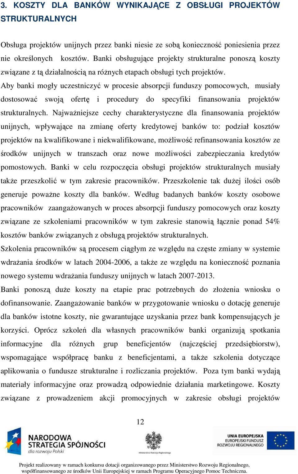 Aby banki mogły uczestniczyć w procesie absorpcji funduszy pomocowych, musiały dostosować swoją ofertę i procedury do specyfiki finansowania projektów strukturalnych.