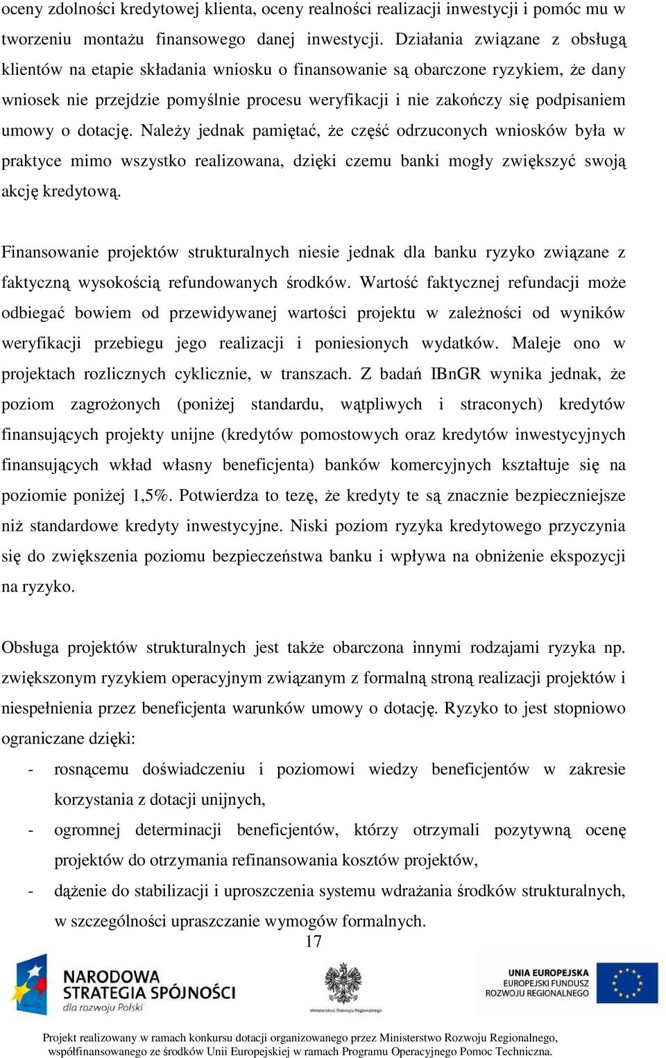 umowy o dotację. NaleŜy jednak pamiętać, Ŝe część odrzuconych wniosków była w praktyce mimo wszystko realizowana, dzięki czemu banki mogły zwiększyć swoją akcję kredytową.