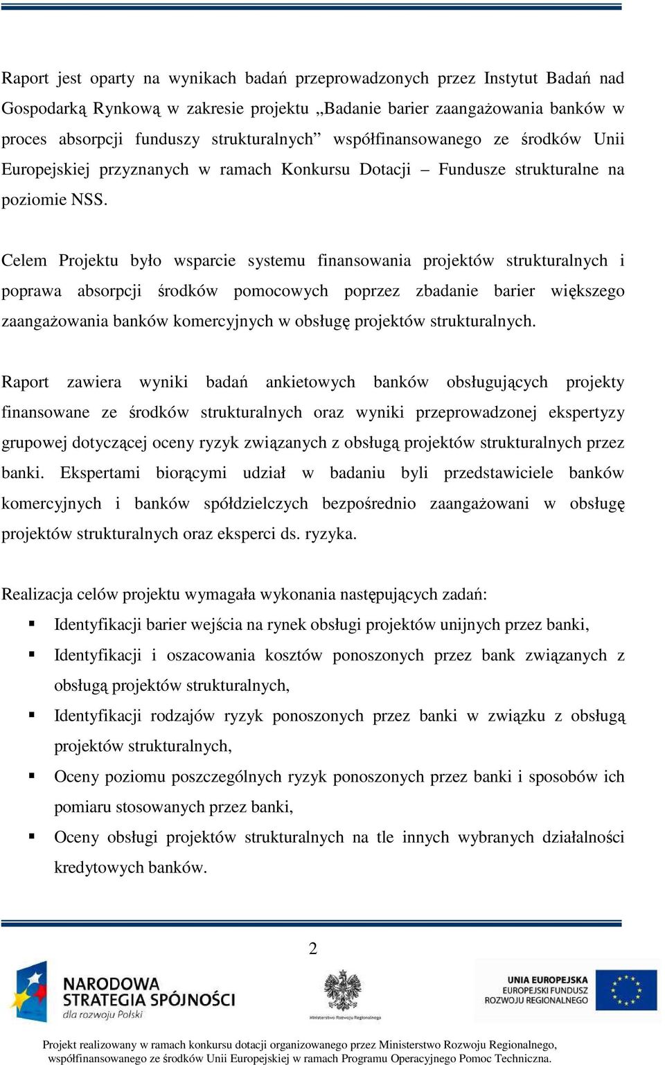 Celem Projektu było wsparcie systemu finansowania projektów strukturalnych i poprawa absorpcji środków pomocowych poprzez zbadanie barier większego zaangaŝowania banków komercyjnych w obsługę