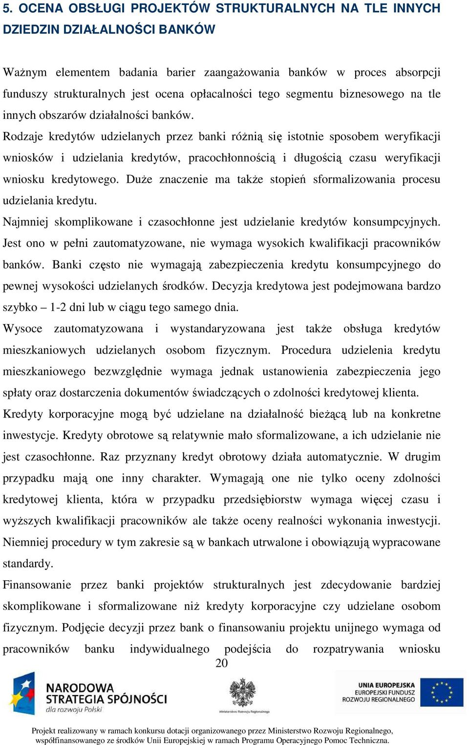 Rodzaje kredytów udzielanych przez banki róŝnią się istotnie sposobem weryfikacji wniosków i udzielania kredytów, pracochłonnością i długością czasu weryfikacji wniosku kredytowego.