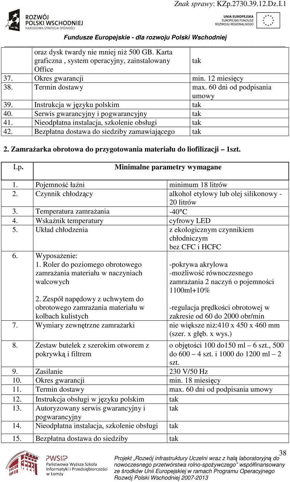 ZamraŜarka obrotowa do przygotowania materiału do liofilizacji 1szt.. 1. Pojemność łaźni minimum 18 litrów 2. Czynnik chłodzący alkohol etylowy lub olej silikonowy - 20 litrów 3.