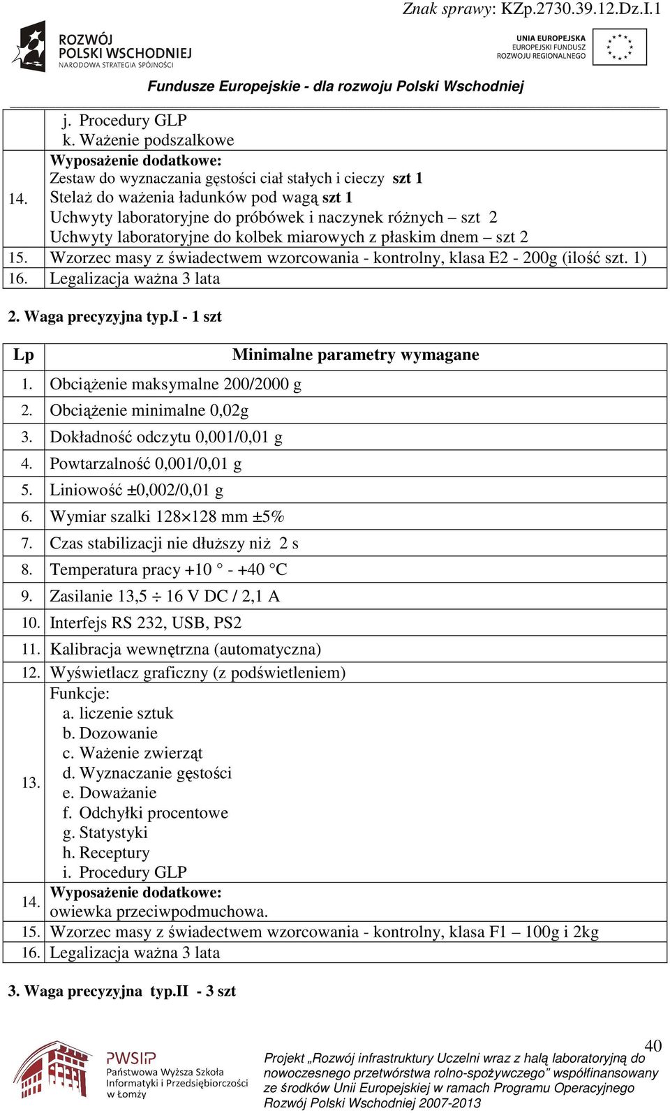 szt 2 Uchwyty laboratoryjne do kolbek miarowych z płaskim dnem szt 2 15. Wzorzec masy z świadectwem wzorcowania - kontrolny, klasa E2-200g (ilość szt. 1) 16. Legalizacja waŝna 3 lata 2.