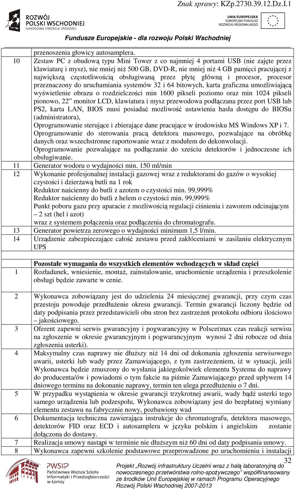 częstotliwością obsługiwaną przez płytę główną i procesor, procesor przeznaczony do uruchamiania systemów 32 i 64 bitowych, karta graficzna umoŝliwiającą wyświetlenie obrazu o rozdzielczości min 1600