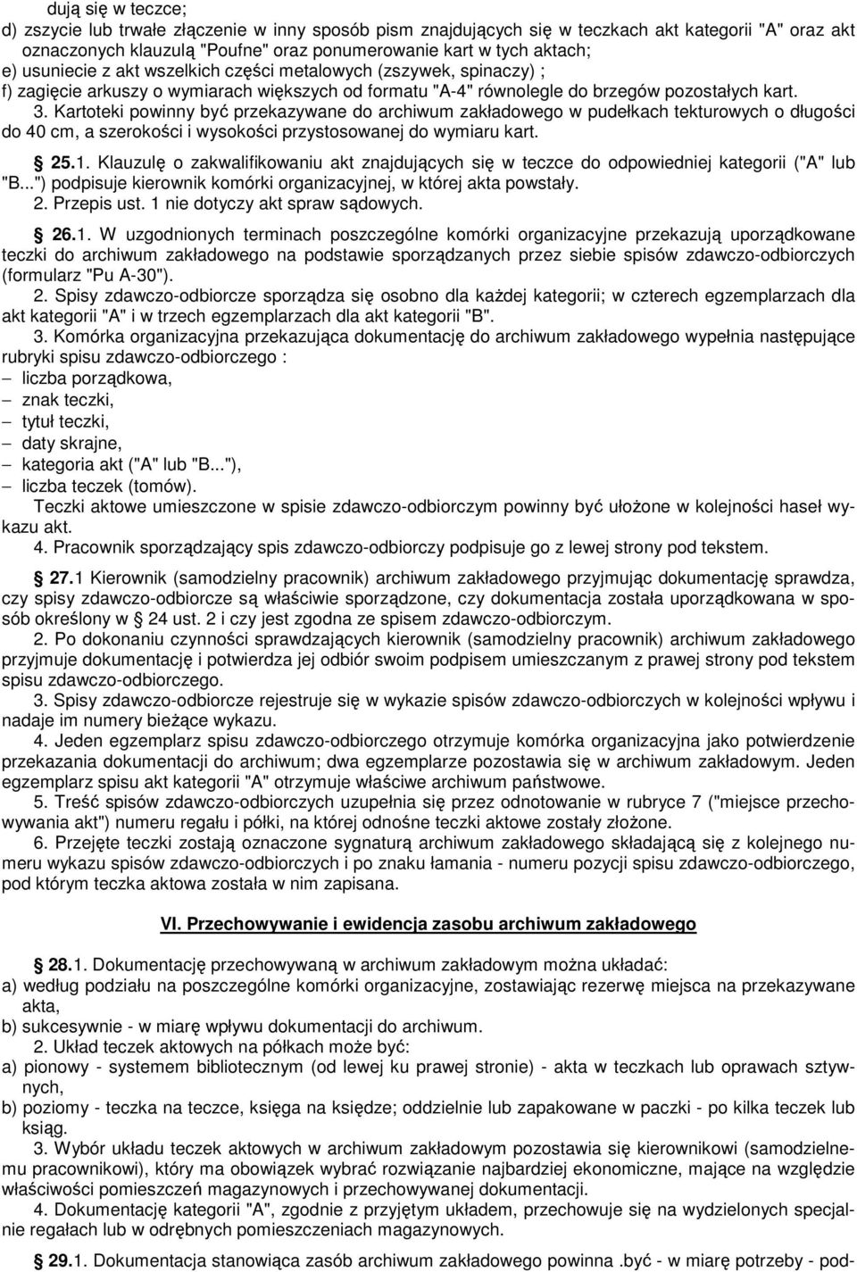 Kartoteki powinny być przekazywane do archiwum zakładowego w pudełkach tekturowych o długości do 40 cm, a szerokości i wysokości przystosowanej do wymiaru kart. 25.1.