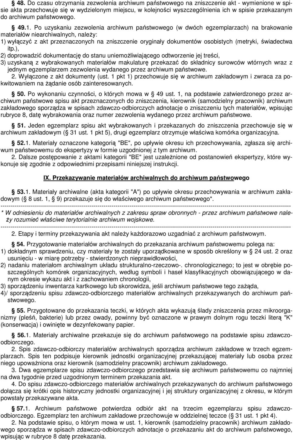 Po uzyskaniu zezwolenia archiwum państwowego (w dwóch egzemplarzach) na brakowanie materiałów niearchiwalnych, naleŝy: 1) wyłączyć z akt przeznaczonych na zniszczenie oryginały dokumentów osobistych