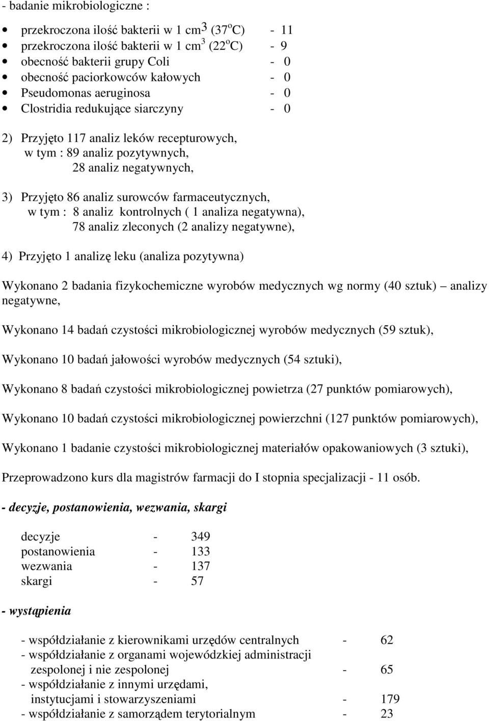 8 analiz kontrolnych ( analiza negatywna), 78 analiz zleconych (2 analizy negatywne), 4) Przyjęto analizę leku (analiza pozytywna) Wykonano 2 badania fizykochemiczne wyrobów medycznych wg normy (40