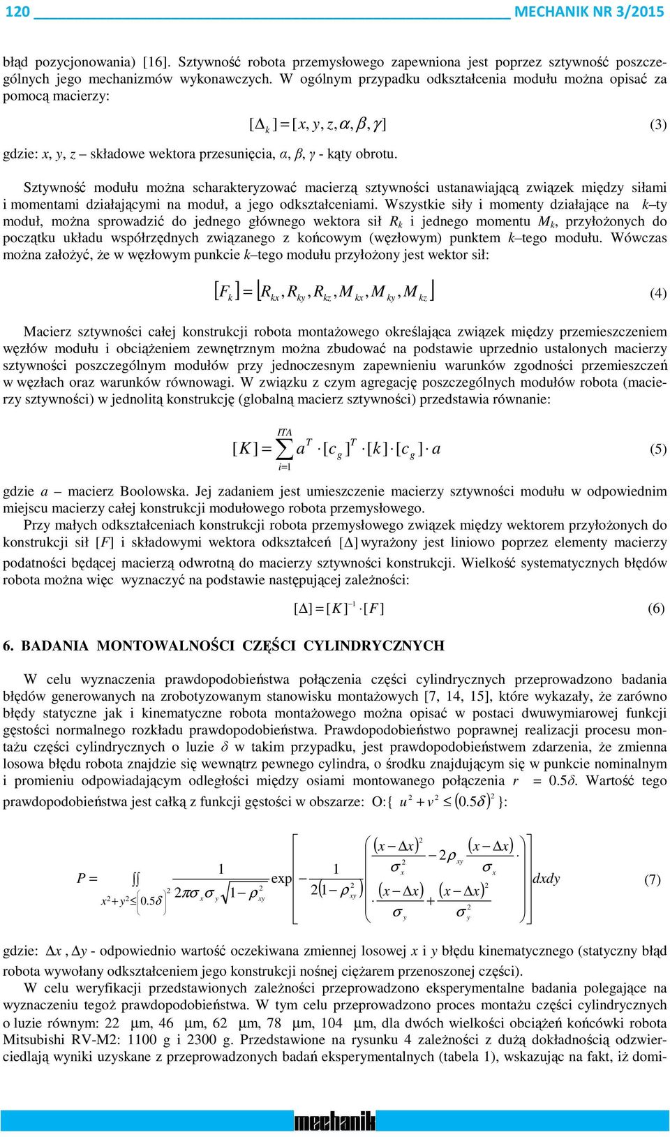 [ ] = [,, z, α, β, γ ] (3) k Sztwość modułu moża scharakterzować macierzą sztwości ustaawiającą związek międz siłami i mometami działającmi a moduł, a jego odkształceiami.