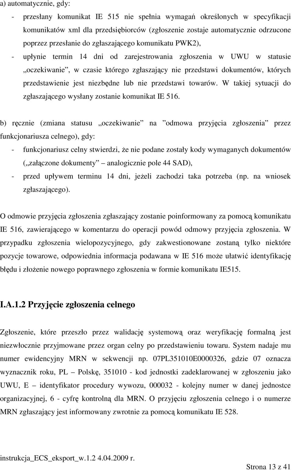 jest niezbędne lub nie przedstawi towarów. W takiej sytuacji do zgłaszającego wysłany zostanie komunikat IE 516.