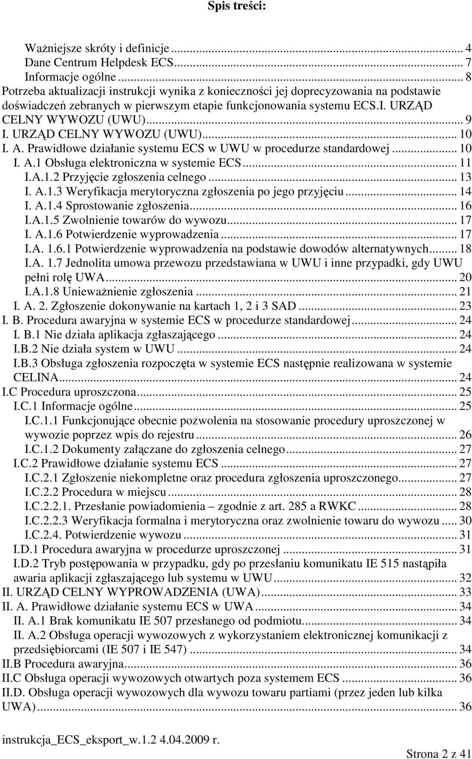 URZĄD CELNY WYWOZU (UWU)... 10 I. A. Prawidłowe działanie systemu ECS w UWU w procedurze standardowej... 10 I. A.1 Obsługa elektroniczna w systemie ECS... 11 I.A.1.2 Przyjęcie zgłoszenia celnego.