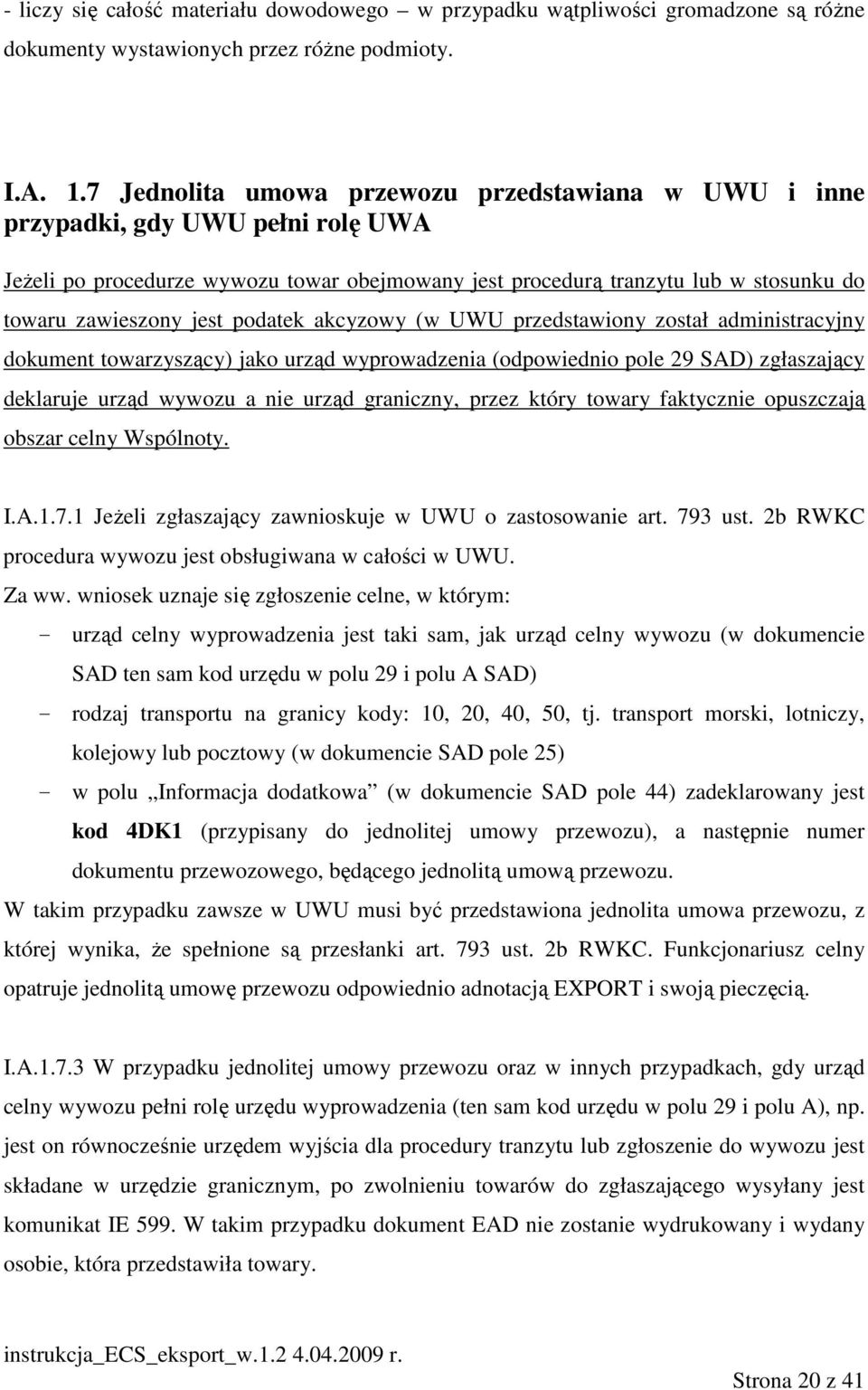 podatek akcyzowy (w UWU przedstawiony został administracyjny dokument towarzyszący) jako urząd wyprowadzenia (odpowiednio pole 29 SAD) zgłaszający deklaruje urząd wywozu a nie urząd graniczny, przez