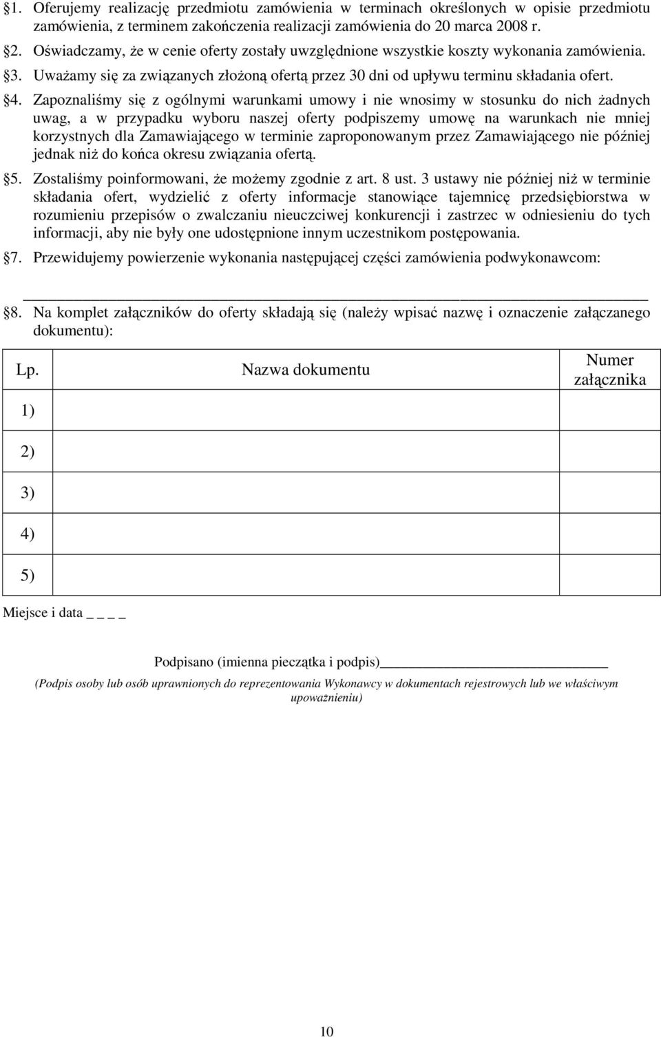 4. Zapoznaliśmy się z ogólnymi warunkami umowy i nie wnosimy w stosunku do nich Ŝadnych uwag, a w przypadku wyboru naszej oferty podpiszemy umowę na warunkach nie mniej korzystnych dla Zamawiającego