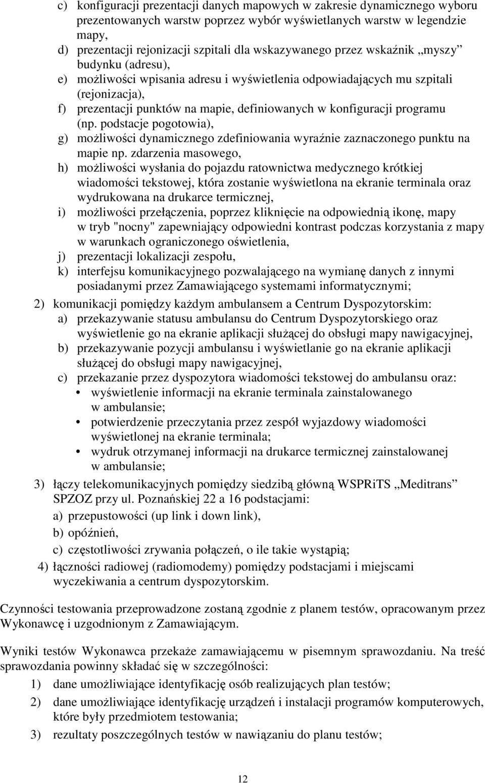 konfiguracji programu (np. podstacje pogotowia), g) moŝliwości dynamicznego zdefiniowania wyraźnie zaznaczonego punktu na mapie np.