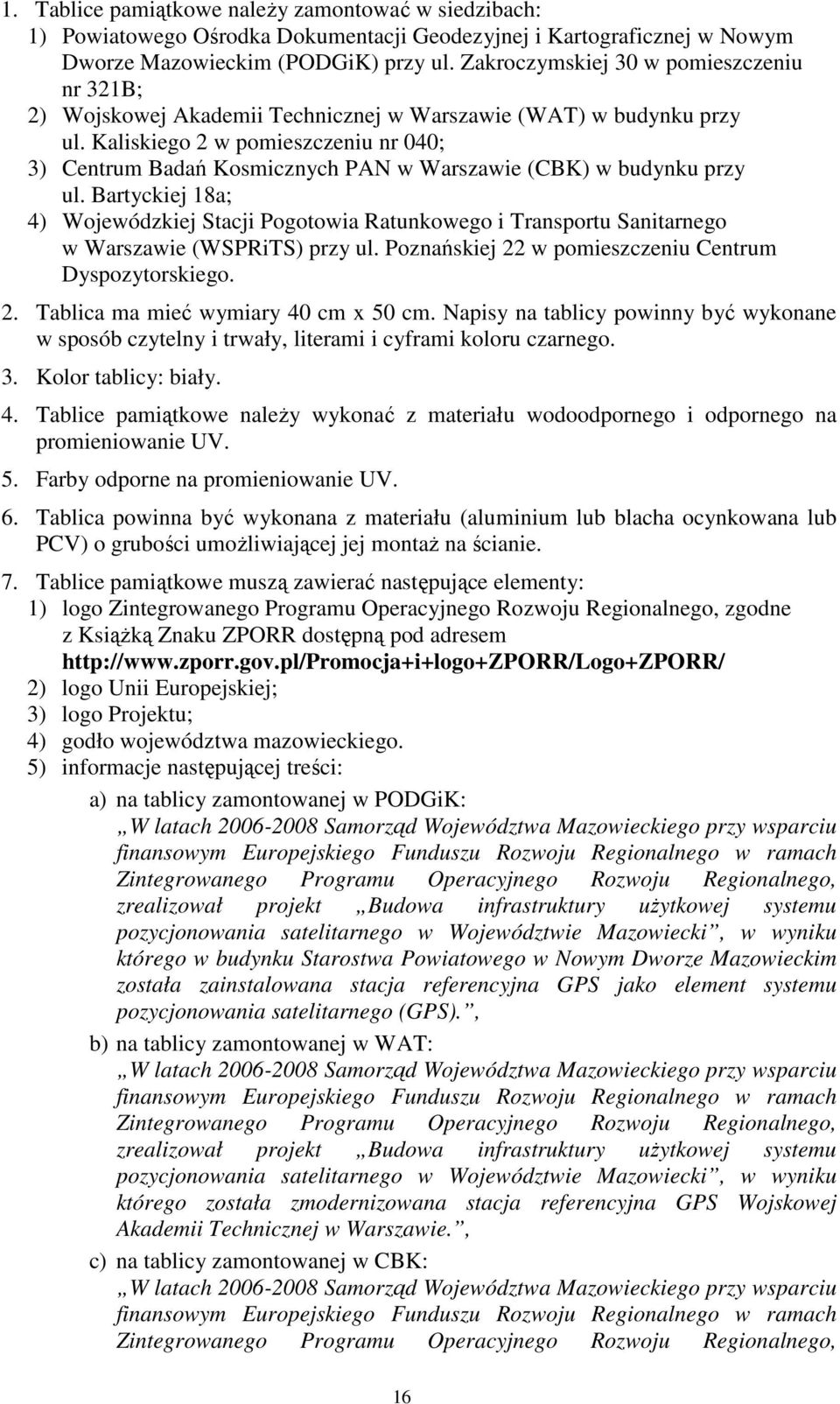 Kaliskiego 2 w pomieszczeniu nr 040; 3) Centrum Badań Kosmicznych PAN w Warszawie (CBK) w budynku przy ul.