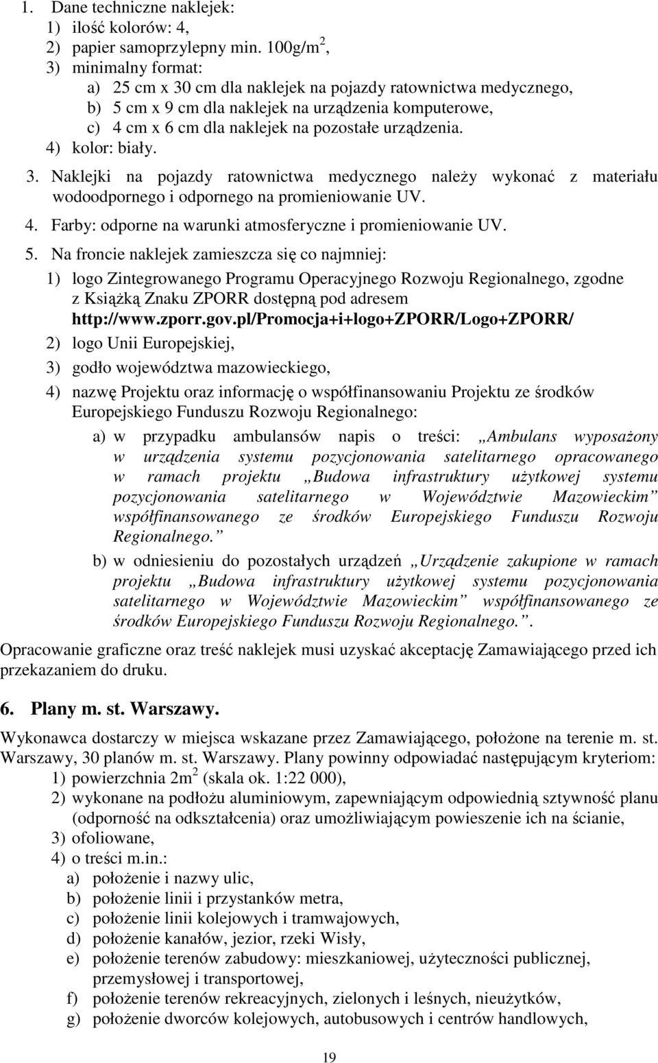 urządzenia. 4) kolor: biały. 3. Naklejki na pojazdy ratownictwa medycznego naleŝy wykonać z materiału wodoodpornego i odpornego na promieniowanie UV. 4. Farby: odporne na warunki atmosferyczne i promieniowanie UV.