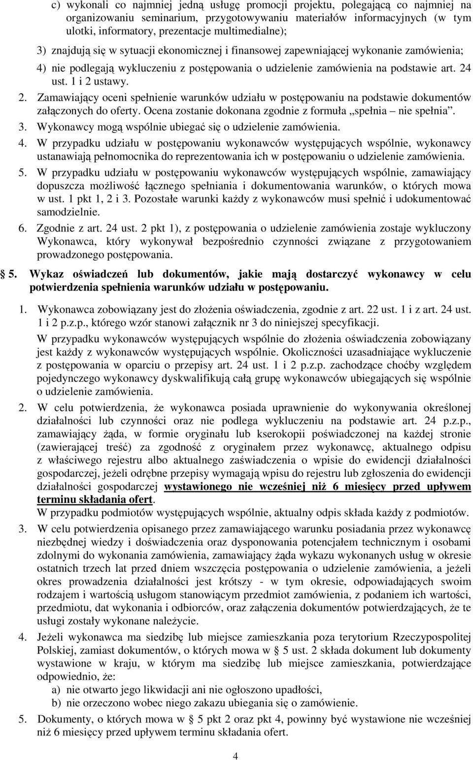 1 i 2 ustawy. 2. Zamawiający oceni spełnienie warunków udziału w postępowaniu na podstawie dokumentów załączonych do oferty. Ocena zostanie dokonana zgodnie z formuła spełnia nie spełnia. 3.