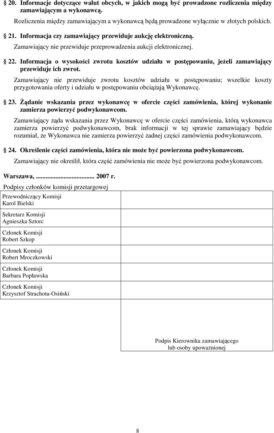 Zamawiający nie przewiduje przeprowadzenia aukcji elektronicznej. 22. Informacja o wysokości zwrotu kosztów udziału w postępowaniu, jeŝeli zamawiający przewiduje ich zwrot.