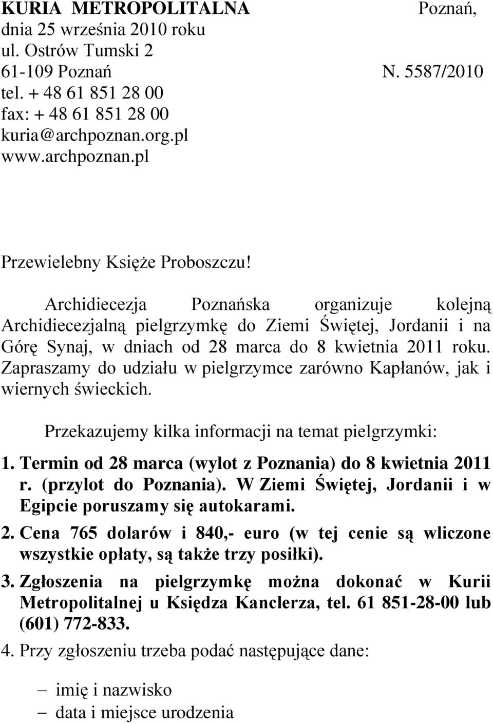 Zapraszamy do udziału w pielgrzymce zarówno Kapłanów, jak i wiernych świeckich. Przekazujemy kilka informacji na temat pielgrzymki: 1. Termin od 28 marca (wylot z Poznania) do 8 kwietnia 2011 r.