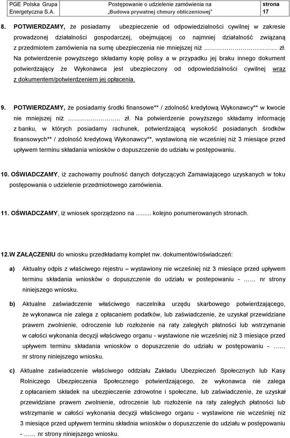 Na potwierdzenie powyższego składamy kopię polisy a w przypadku jej braku innego dokument potwierdzający że Wykonawca jest ubezpieczony od odpowiedzialności cywilnej wraz z dokumentem/potwierdzeniem