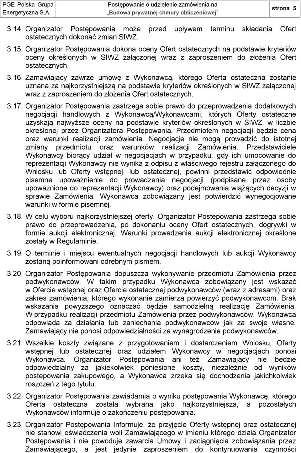 Zamawiający zawrze umowę z Wykonawcą, którego Oferta ostateczna zostanie uznana za najkorzystniejszą na podstawie kryteriów określonych w SIWZ załączonej wraz z zaproszeniem do złożenia Ofert