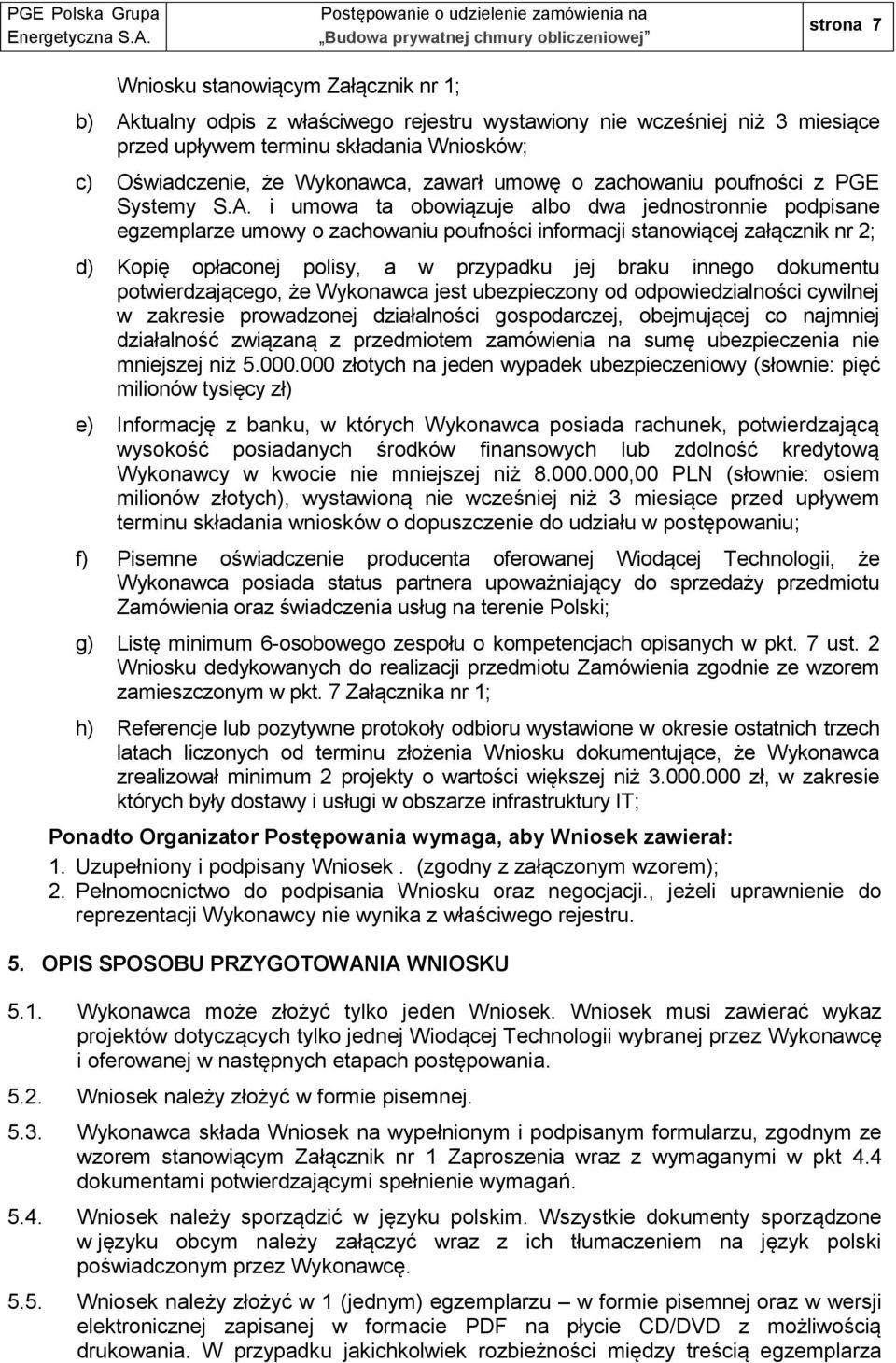 i umowa ta obowiązuje albo dwa jednostronnie podpisane egzemplarze umowy o zachowaniu poufności informacji stanowiącej załącznik nr 2; d) Kopię opłaconej polisy, a w przypadku jej braku innego