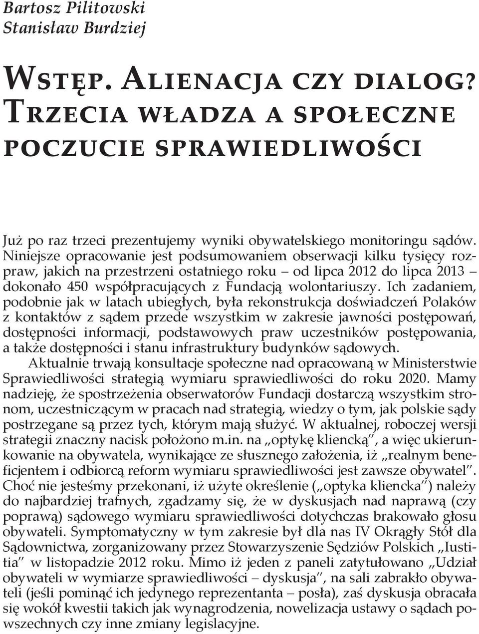 Ich zadaniem, podobnie jak w latach ubiegłych, była rekonstrukcja doświadczeń Polaków z kontaktów z sądem przede wszystkim w zakresie jawności postępowań, dostępności informacji, podstawowych praw