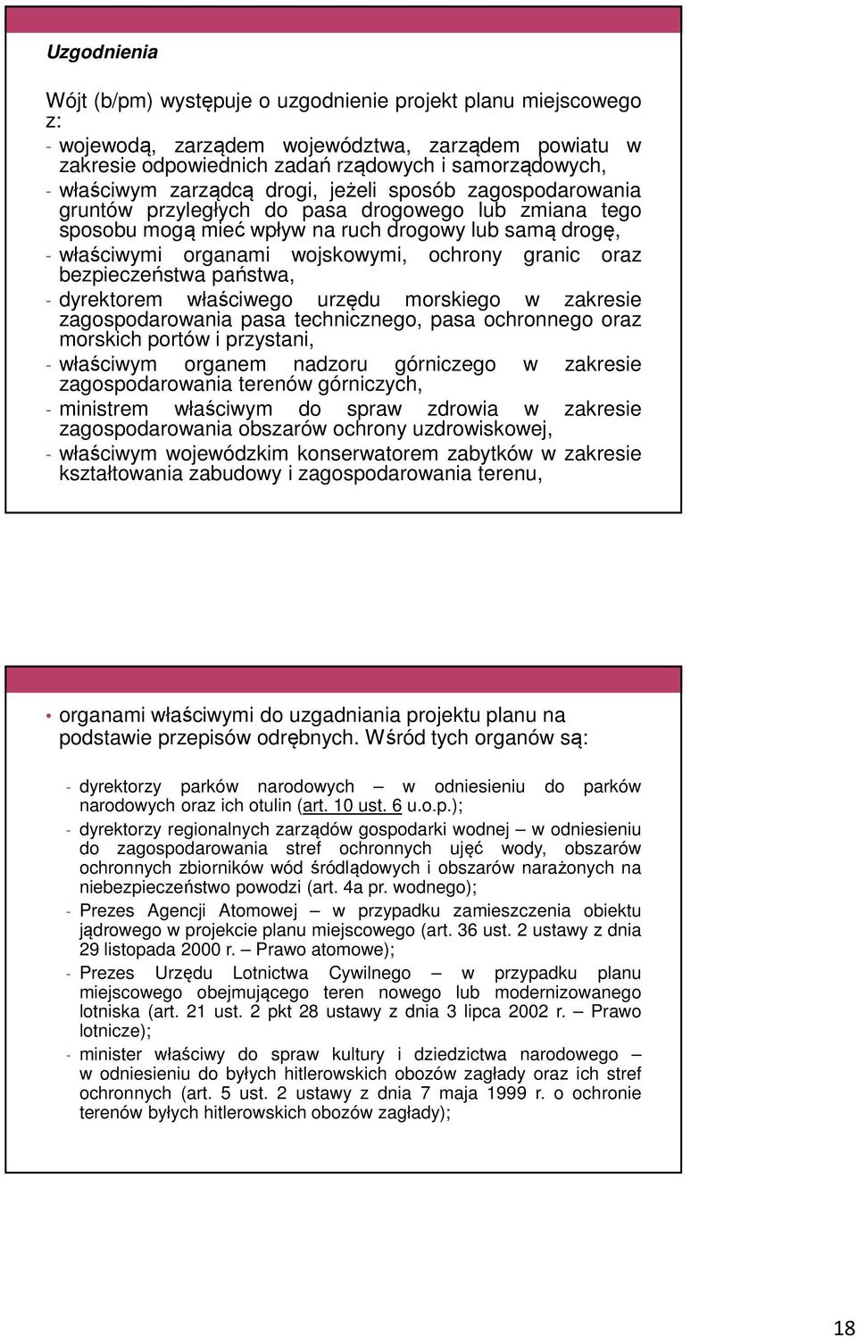 granic oraz bezpieczeństwa państwa, - dyrektorem właściwego urzędu morskiego w zakresie zagospodarowania pasa technicznego, pasa ochronnego oraz morskich portów i przystani, - właściwym organem