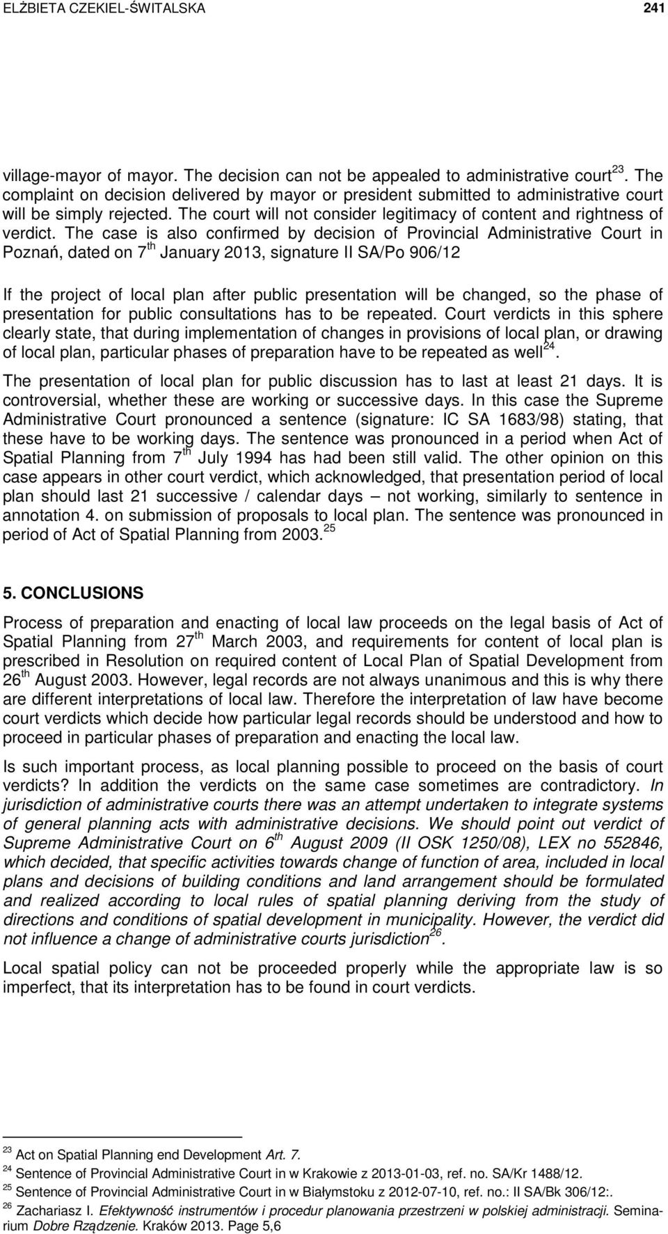 The case is also confirmed by decision of Provincial Administrative Court in Poznań, dated on 7 th January 2013, signature II SA/Po 906/12 If the project of local plan after public presentation will