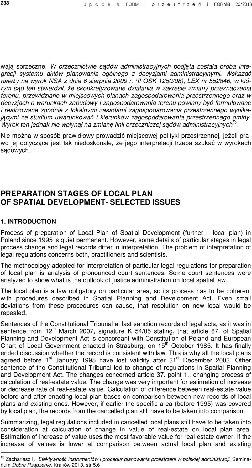 (II OSK 1250/08), LEX nr 552846, w którym sąd ten stwierdził, że skonkretyzowane działania w zakresie zmiany przeznaczenia terenu, przewidziane w miejscowych planach zagospodarowania przestrzennego