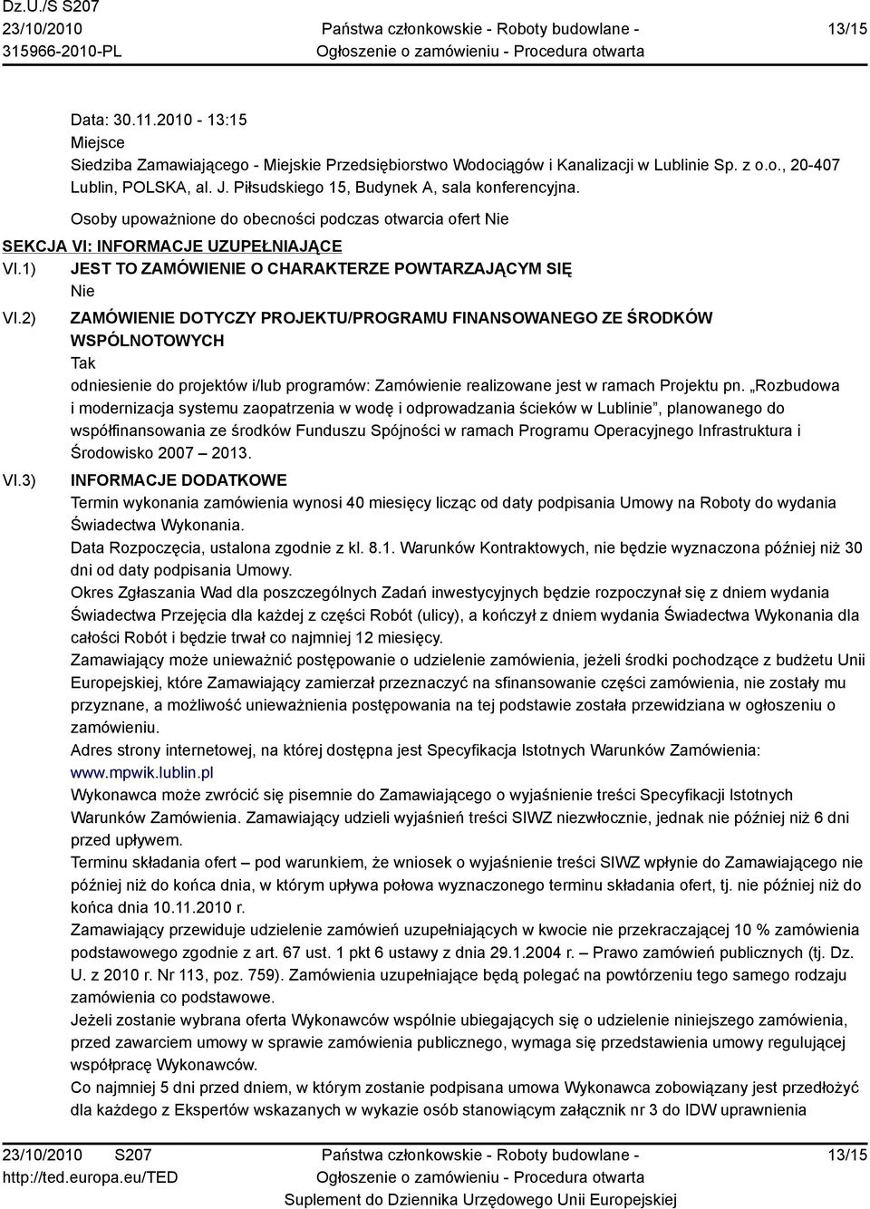 2) VI.3) ZAMÓWIENIE DOTYCZY PROJEKTU/PROGRAMU FINANSOWANEGO ZE ŚRODKÓW WSPÓLNOTOWYCH Tak odniesienie do projektów i/lub programów: Zamówienie realizowane jest w ramach Projektu pn.