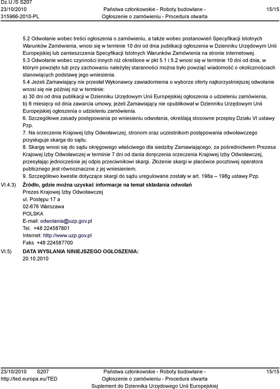 Unii Europejskiej lub zamieszczenia Specyfikacji Istotnych Warunków Zamówienia na stronie internetowej. 5.3 Odwołanie wobec czynności innych niż określone w pkt 5.1 i 5.