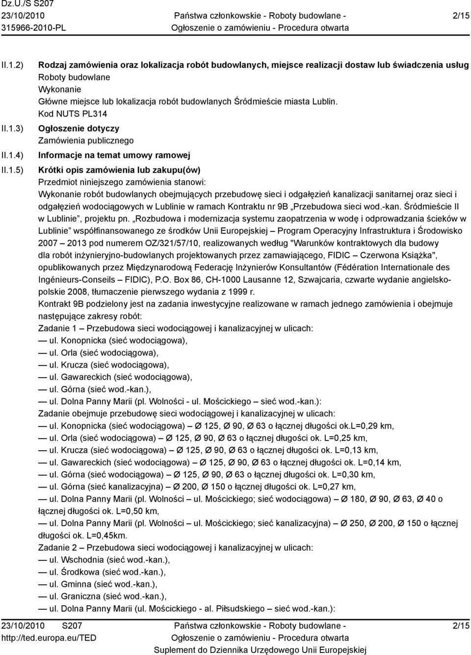 Kod NUTS PL314 Ogłoszenie dotyczy Zamówienia publicznego Informacje na temat umowy ramowej Krótki opis zamówienia lub zakupu(ów) Przedmiot niniejszego zamówienia stanowi: Wykonanie robót budowlanych