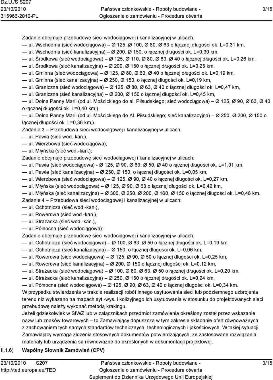 Środkowa (sieć kanalizacyjna) Ø 200, Ø 150 o łącznej długości ok. L=0,25 km, ul. Gminna (sieć wodociągowa) Ø 125, Ø 80, Ø 63, Ø 40 o łącznej długości ok. L=0,19 km, ul.