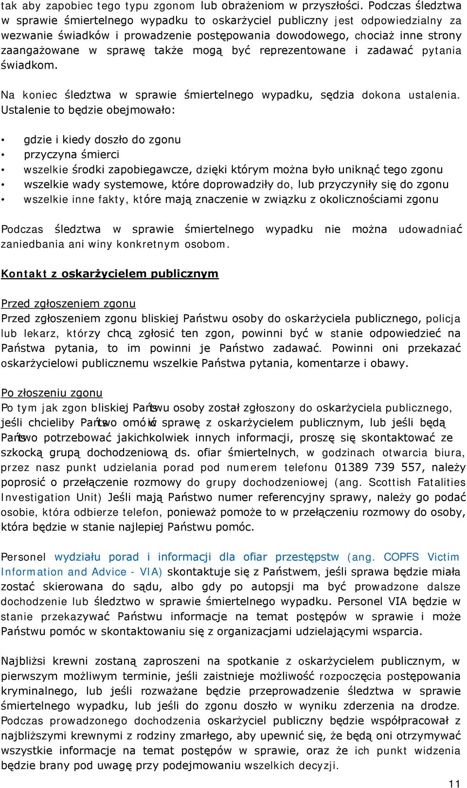 także mogą być reprezentowane i zadawać pytania świadkom. Na koniec śledztwa w sprawie śmiertelnego wypadku, sędzia dokona ustalenia.