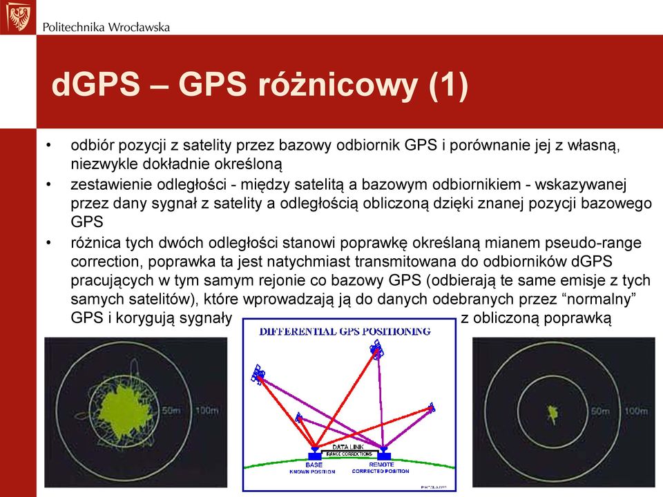 odległości stanowi poprawkę określaną mianem pseudo-range correction, poprawka ta jest natychmiast transmitowana do odbiorników dgps pracujących w tym samym