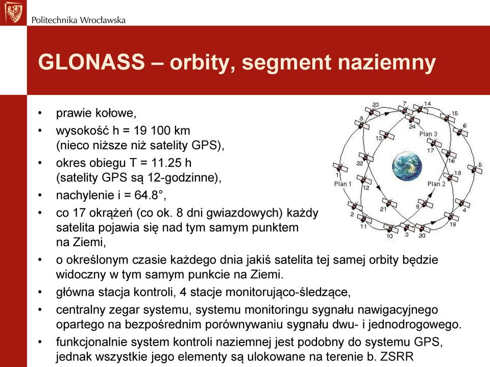 8 dni gwiazdowych) każdy satelita pojawia się nad tym samym punktem na Ziemi, o określonym czasie każdego dnia jakiś satelita tej samej orbity będzie widoczny w tym samym punkcie