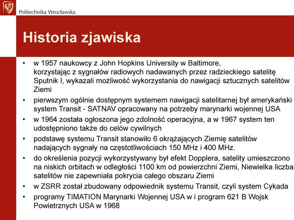 ogłoszona jego zdolność operacyjna, a w 1967 system ten udostępniono także do celów cywilnych podstawę systemu Transit stanowiło 6 okrążających Ziemię satelitów nadających sygnały na