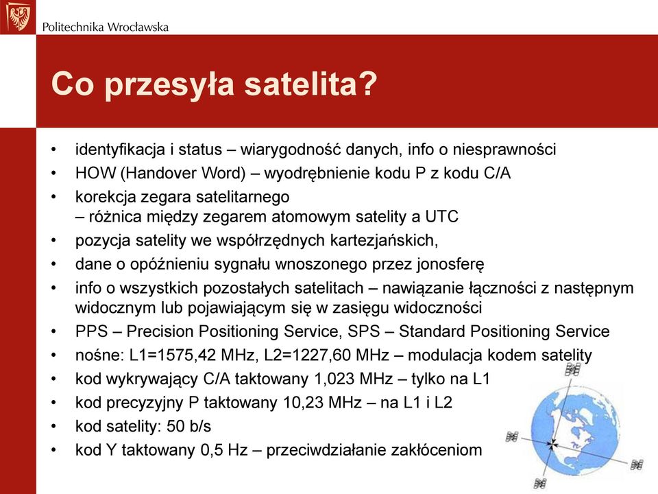 a UTC pozycja satelity we współrzędnych kartezjańskich, dane o opóźnieniu sygnału wnoszonego przez jonosferę info o wszystkich pozostałych satelitach nawiązanie łączności z następnym